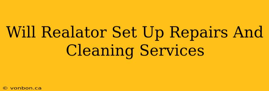 Will Realator Set Up Repairs And Cleaning Services