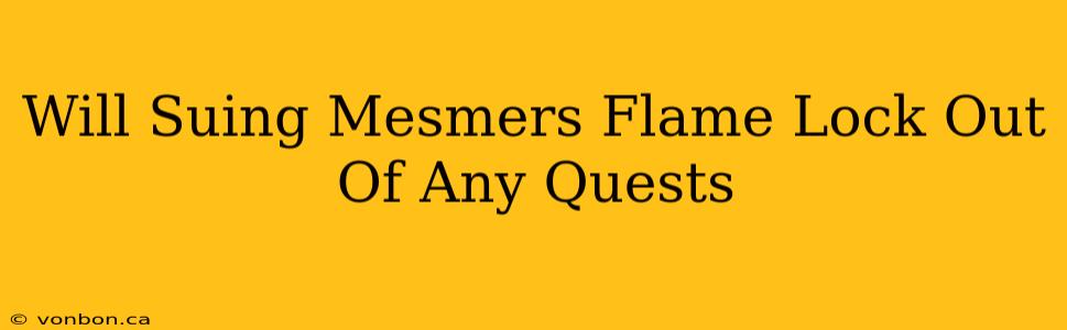 Will Suing Mesmers Flame Lock Out Of Any Quests