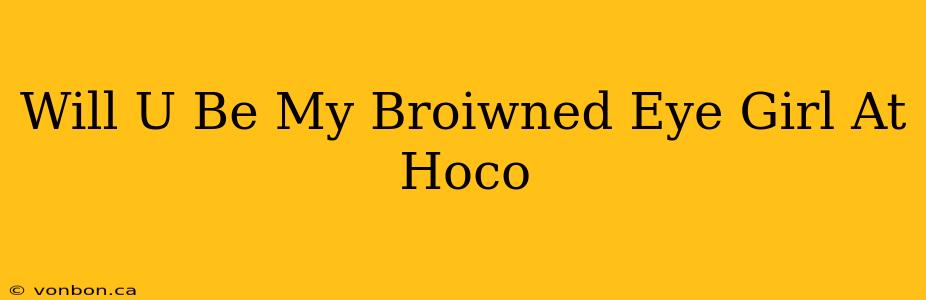 Will U Be My Broiwned Eye Girl At Hoco