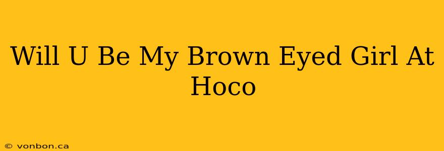 Will U Be My Brown Eyed Girl At Hoco