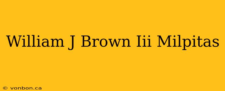 William J Brown Iii Milpitas