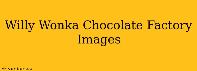 Willy Wonka Chocolate Factory Images