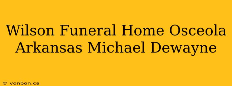 Wilson Funeral Home Osceola Arkansas Michael Dewayne