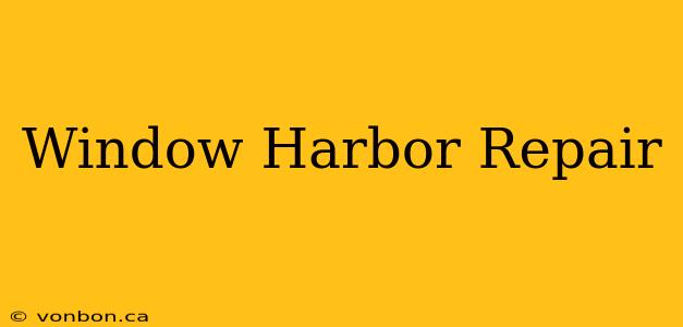 Window Harbor Repair