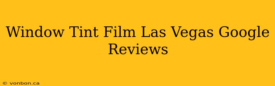 Window Tint Film Las Vegas Google Reviews