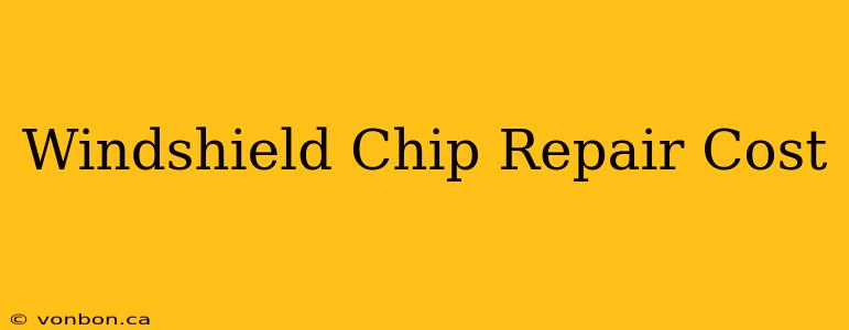 Windshield Chip Repair Cost