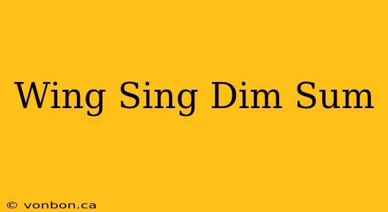 Wing Sing Dim Sum