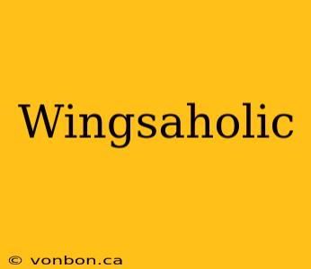 Wingsaholic