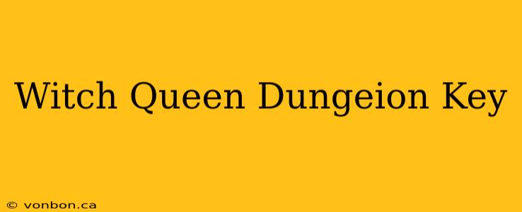 Witch Queen Dungeion Key