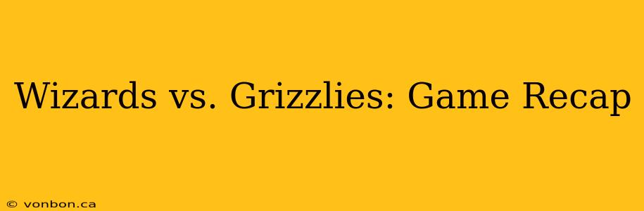 Wizards vs. Grizzlies: Game Recap