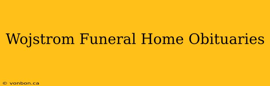 Wojstrom Funeral Home Obituaries