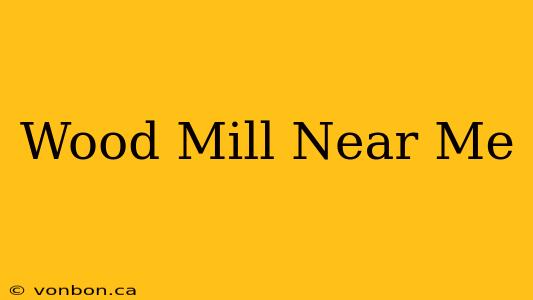 Wood Mill Near Me