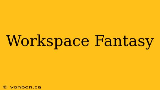 Workspace Fantasy