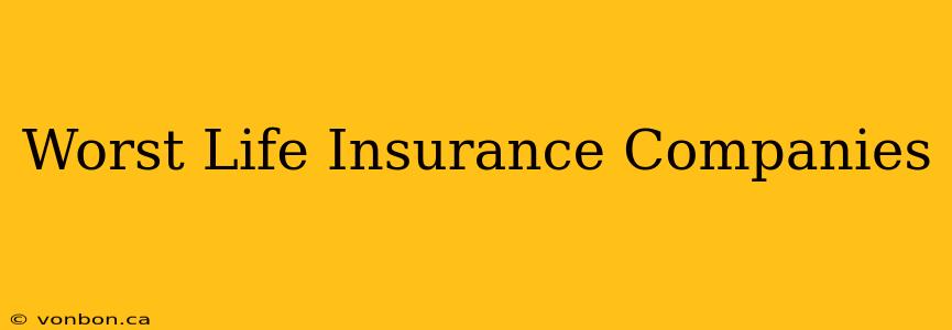 Worst Life Insurance Companies