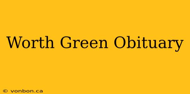 Worth Green Obituary