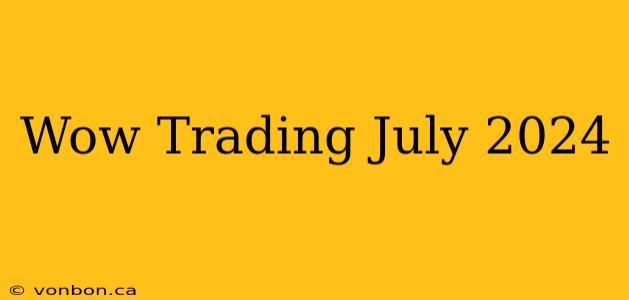 Wow Trading July 2024