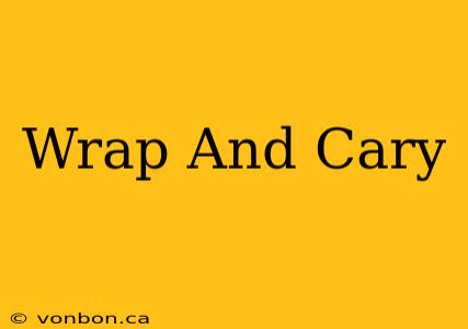 Wrap And Cary