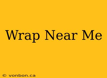 Wrap Near Me