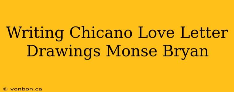 Writing Chicano Love Letter Drawings Monse Bryan