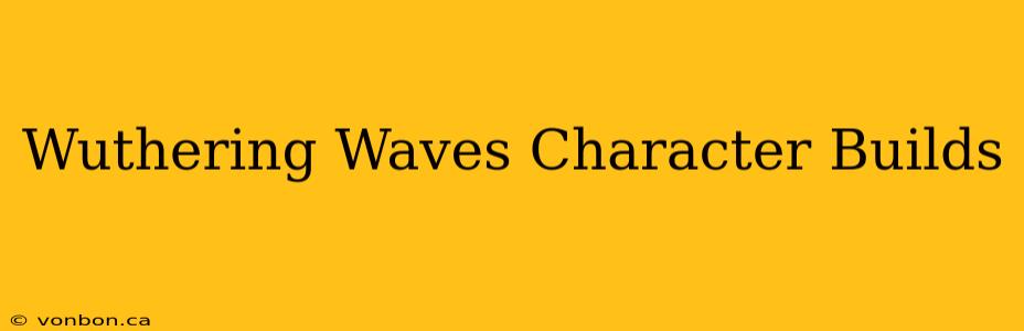 Wuthering Waves Character Builds