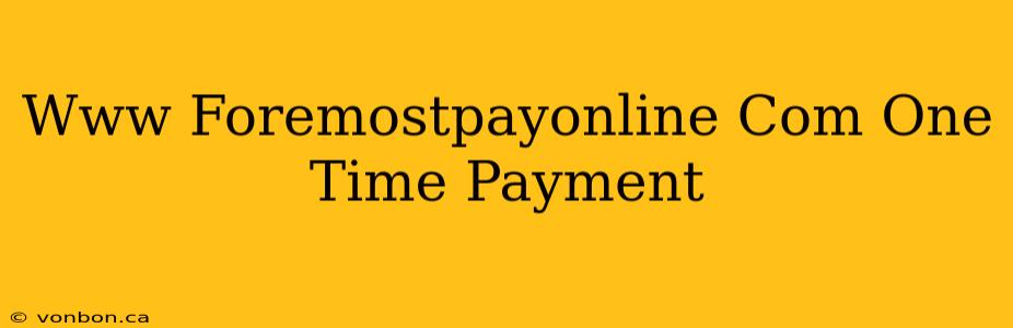 Www Foremostpayonline Com One Time Payment