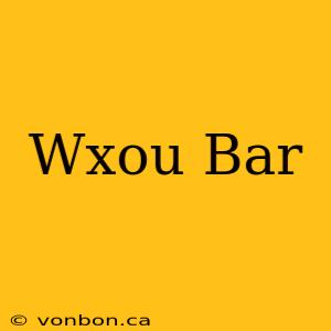 Wxou Bar