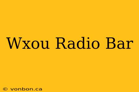 Wxou Radio Bar