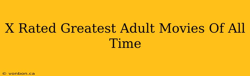 X Rated Greatest Adult Movies Of All Time