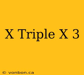 X Triple X 3