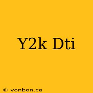 Y2k Dti