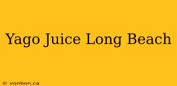 Yago Juice Long Beach