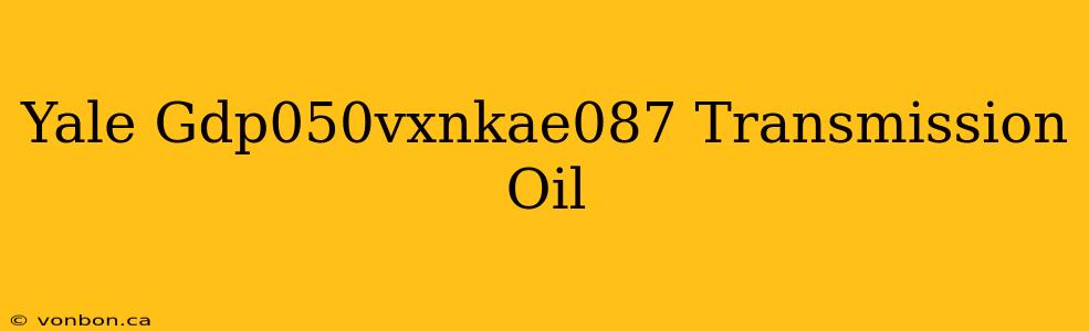 Yale Gdp050vxnkae087 Transmission Oil