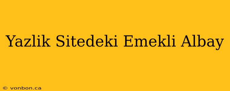 Yazlik Sitedeki Emekli Albay