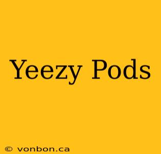 Yeezy Pods