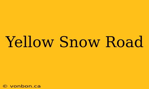 Yellow Snow Road