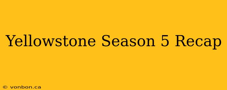Yellowstone Season 5 Recap