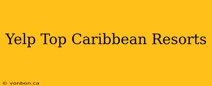 Yelp Top Caribbean Resorts