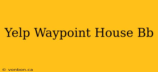 Yelp Waypoint House Bb