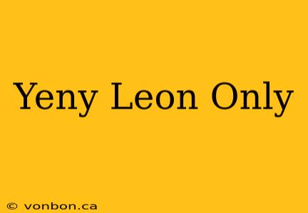 Yeny Leon Only