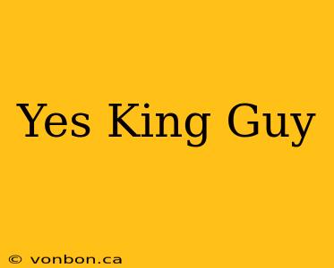 Yes King Guy