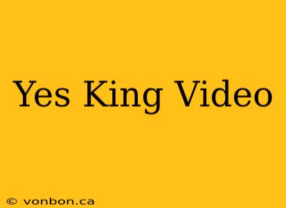 Yes King Video