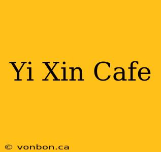 Yi Xin Cafe