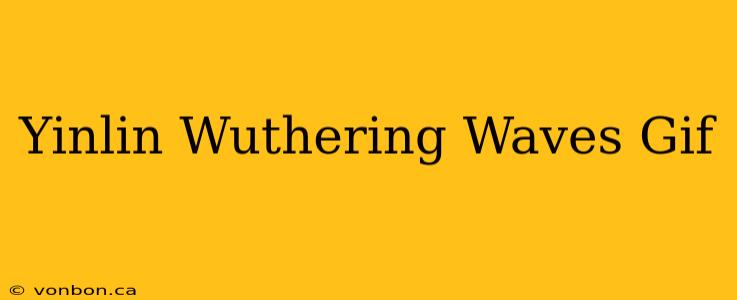 Yinlin Wuthering Waves Gif