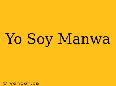 Yo Soy Manwa