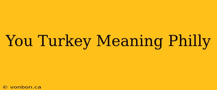 You Turkey Meaning Philly