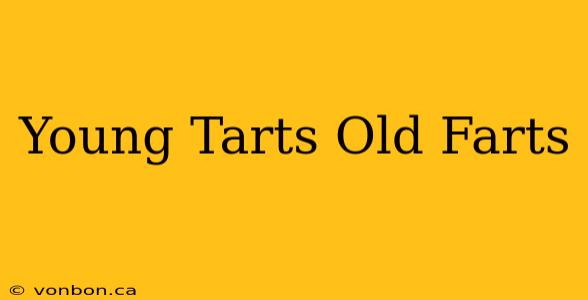 Young Tarts Old Farts