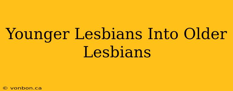 Younger Lesbians Into Older Lesbians