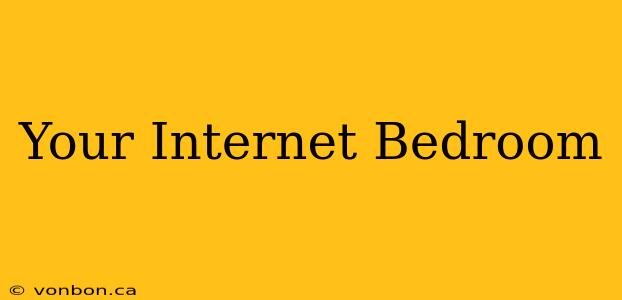 Your Internet Bedroom