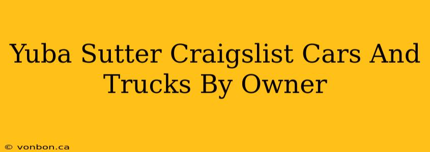 Yuba Sutter Craigslist Cars And Trucks By Owner