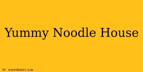 Yummy Noodle House